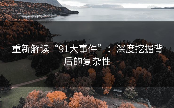 重新解读“91大事件”：深度挖掘背后的复杂性