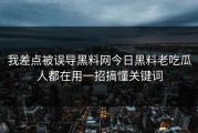 我差点被误导黑料网今日黑料老吃瓜人都在用一招搞懂关键词